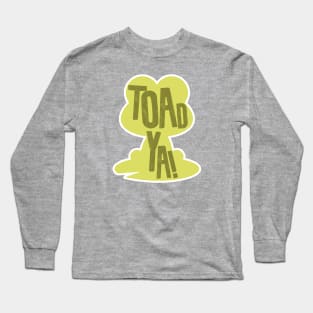 Toad Ya Long Sleeve T-Shirt